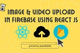 Upload Images & Videos to Firebase in React JS Application