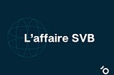 L’affaire SVB: une leçon sur la liquidité et les risques bancaires