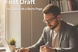 Write the Damn First Draft — Even if it’s Trash!