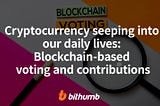 Cryptocurrency seeping into our daily lives: Blockchain-based voting and contributions