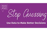 Stop Guess — Use Good Data to Make Decisions