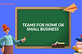 Teams for home or small business