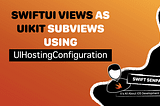 How to Use UIHostingConfiguration to Integrate SwiftUI Views into UIKit Apps