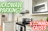 Microwave Sparking? 5 Common Causes and How to Prevent Them