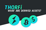 Chapter I: THORFi — What are derived assets?