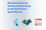 Why Clean Architecture And Domain Driven Design Are Not Used In Flutter App Architecture