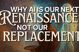 The Creative Counter-Narrative: Why AI is Our Next Renaissance, Not Our Replacement