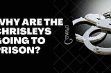 Why Are The Chrisleys Going to Prison?