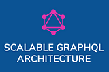 Scalable GraphQL Architecture