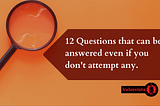 12 Questions that can be answered even if you don't attempt any l.