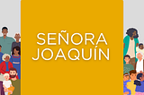 Señora Joaquín’s Family Story