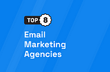 Top 8 Email Marketing Agencies [UPDATED 2024]