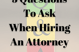 5 Questions When Hiring An Attorney