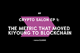 Crypto Salon Ep1: The Metric that Moved Kiyoung to Blockchain