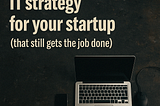 The leanest-possible IT plan for your startup (that still gets the job done)