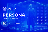 PERSONA: MATRIX’s proprietary LLM, “Morpheus.”
