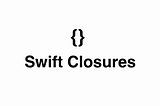 Understanding Swift Closures