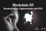 Blockchain 101 - Decentralization, Cryptoeconomics and ICOs