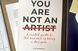You Are Not an Artist: A Candid Guide to the Business of Being a Designer