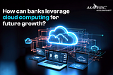 Embracing Cloud Computing in Banking: A Strategic Imperative