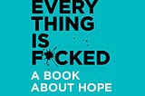 5 Best Ideas from Mark Manson’s Everything is F*cked: A Book About Hope