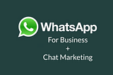 WhatsApp for Businesses and the Birth of Chat Marketing