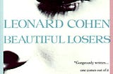 I Read Leonard Cohen’s ‘Beautiful Losers’.