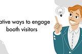 creative ways to engage booth visitors