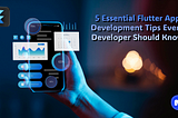 5 Essential Flutter App Development Tips Every Developer Should Know