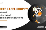 White Label Shopify As A type of White Label E-commerce Solution