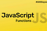 Introduction to Functions in JavaScript : #100Days0fCode