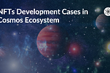 NFTs Development Cases in Cosmos Ecosystem