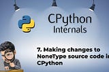 7. Making changes to NoneType source code in CPython