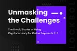 Unmasking the Challenges: The Untold Stories of Using Cryptocurrency for Online Payments