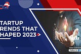 Startup Trends that Shaped 2023