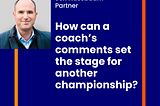 Jeff Nussbaum, Parter — How can a coach’s comments set the stage for another championship?