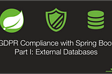 GDPR Compliance with Spring Boot Applications Part I: External Databases