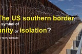 The US Southern Border: A Symbol of Unity or Isolation?