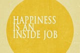 Is happiness an inside job ? Know it.