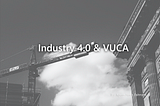 Industry 4.0 & VUCA