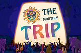 The Monthly Trip — July’22