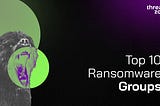 Top 10 Ransomware Groups