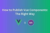 How to Publish Vue Components: The Right Way