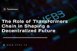 Web 3.0 Evolution: The Role of Transformers Chain in Shaping a Decentralized Future