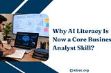 Why AI Literacy Is Now a Core Business Analyst Skill