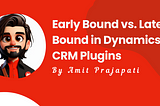 Early Bound vs. Late Bound in Dynamics 365 CRM Plugins