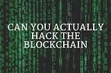 Can you actually hack the blockchain?
