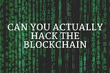 Can you actually hack the blockchain?