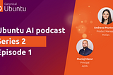 Season 2 of the Ubuntu AI podcast is here!