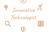 Innovative Technologist — The Basics